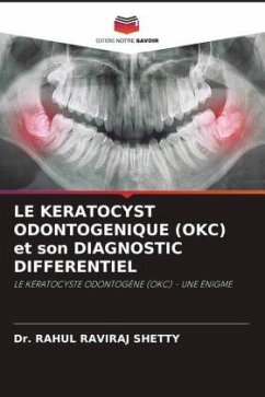 LE KERATOCYST ODONTOGENIQUE (OKC) et son DIAGNOSTIC DIFFERENTIEL - SHETTY, Dr. RAHUL RAVIRAJ