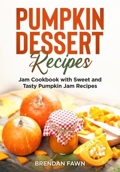 Pumpkin Dessert Recipes, Jam Cookbook with Sweet and Tasty Pumpkin Jam Recipes (Tasty Pumpkin Dishes, #6) (eBook, ePUB) Pumpkin Dessert Recipes, Jam Cookbook with Sweet and Tasty Pumpkin Jam Recipes (Tasty Pumpkin Dishes, #6) (eBook, ePUB)