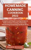 Homemade Canning Cookbook 2022 : Complete and Simple Canning Recipes to Make at Home (Canning, Preserving, Dehydrating Fermenting and Much More) (eBook, ePUB)