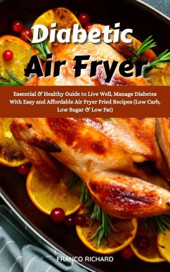 Diabetic Air Fryer : Essential & Healthy Guide to Live Well, Manage Diabetes With Easy and Affordable Air Fryer Fried Recipes (Low Carb, Low Sugar & Low Fat) (eBook, ePUB) - Richard, Franco
