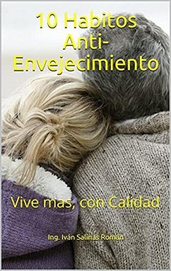 10 Habitos Anti-Envejecimiento: Vive mas, con Calidad (eBook, ePUB) - Iván, Ing.