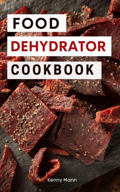Food Dehydrator Cookbook: Delicious Dehydrated Food Recipes You Can Easily Make at Home! (Food Dehydrator Recipes, #1) (eBook, ePUB) - Mann, Kenny