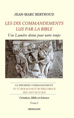 LES DIX COMMANDEMENTS LUS PAR LA BIBLE - 1er Cdt Tu n'auras pas d'autres dieux devant ma face - Tome I - Création, Bible et Science - Berthoud, Jean-Marc