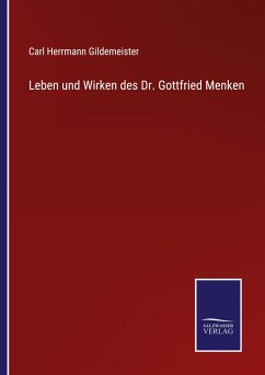 Leben und Wirken des Dr. Gottfried Menken - Gildemeister, Carl Herrmann