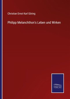 Philipp Melanchthon's Leben und Wirken - Göring, Christian Ernst Karl