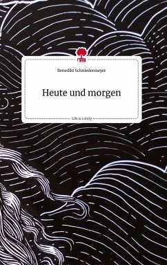 Heute und morgen. Life is a Story - story.one - Schniedermeyer, Benedikt