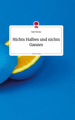 Nichts Halbes und nichts Ganzes. Life is a Story - story.one - Wenke, Nabi