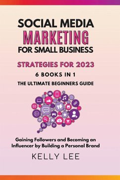 Social Media Marketing for Small Business Strategies for 2023 6 Books in 1 the Ultimate Beginners Guide Gaining Followers and Becoming an Influencer by Building a Personal Brand - Lee, Kelly