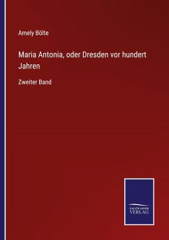 Maria Antonia, oder Dresden vor hundert Jahren - Bölte, Amely