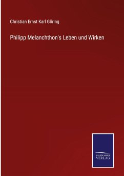 Philipp Melanchthon's Leben und Wirken - Göring, Christian Ernst Karl