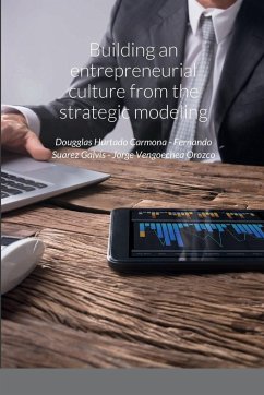 Building an entrepreneurial culture from the strategic modeling - Hurtado Carmona, Dougglas; Suarez Galvis, Fernando; Vengoechea Orozco, Jorge