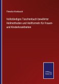 Vollständiges Taschenbuch bewährter Heilmethoden und Heilformeln für Frauen- und Kinderkrankheiten