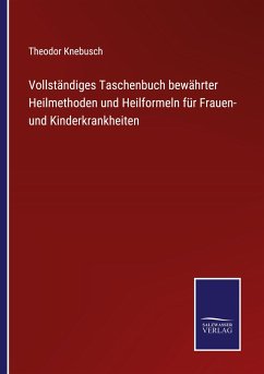 Vollständiges Taschenbuch bewährter Heilmethoden und Heilformeln für Frauen- und Kinderkrankheiten - Knebusch, Theodor