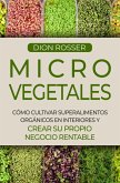Microvegetales: Cómo cultivar superalimentos orgánicos en interiores y crear su propio negocio rentable (eBook, ePUB)