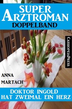 Zweimal hat Doktor Ingold ein Herz: Super Arztroman Doppelband (eBook, ePUB) - Martach, Anna