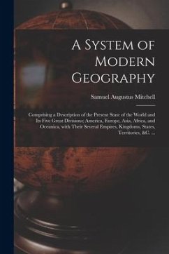 A System of Modern Geography [microform]: Comprising a Description of the Present State of the World and Its Five Great Divisions; America, Europe, As - Mitchell, Samuel Augustus