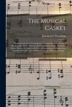 The Musical Casket: Containing Gems of Vocal Music; Compiled From the Works of Mendelssohn, Verdi, Donizetti, Rossini, Haydn, Glover, Neuk - Woodman, Jonathan C.