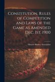 Constitution, Rules of Competition and Laws of the Game as Amended Dec. 1st, 1900 [microform]
