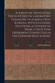 A Survey of Difficulties Encountered in Laboratory Chemistry in Alberta High Schools, With Suggested Solutions, as Evidenced From a Four-year Experime