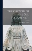 The Growth of the Old Testament. --