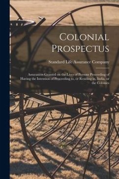 Colonial Prospectus; Assurances Granted on the Lives of Persons Proceeding of Having the Intention of Proceeding to, or Residing in, India, or the Col
