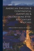 American, English, & Continental Furniture & Decorations XVIII-XIX Century Watches