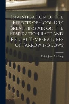 Investigation of the Effects of Cool Dry Breathing Air on the Respiration Rate and Rectal Temperatures of Farrowing Sows - McGinty, Ralph Jerry