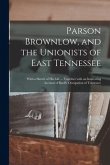 Parson Brownlow, and the Unionists of East Tennessee: With a Sketch of His Life ... Together With an Interesting Account of Buell's Occupation of Tenn