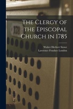 The Clergy of the Episcopal Church in 1785 - Stowe, Walter Herbert; London, Lawrence Foushee