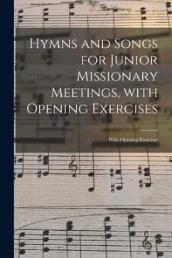 Hymns and Songs for Junior Missionary Meetings, With Opening Exercises [microform]: With Opening Exercises - Anonymous