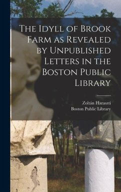 The Idyll of Brook Farm as Revealed by Unpublished Letters in the Boston Public Library - Haraszti, Zoltán Ed
