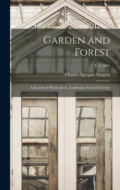 Garden and Forest; a Journal of Horticulture, Landscape Art and Forestry; v. 8 1895 - Sargent, Charles Sprague