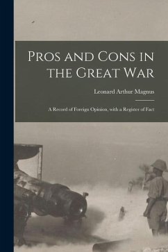 Pros and Cons in the Great War: a Record of Foreign Opinion, With a Register of Fact - Magnus, Leonard Arthur