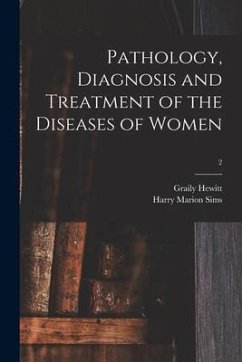 Pathology, Diagnosis and Treatment of the Diseases of Women; 2 - Hewitt, Graily; Sims, Harry Marion