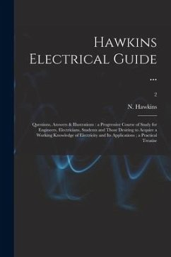 Hawkins Electrical Guide ...: Questions, Answers & Illustrations: a Progressive Course of Study for Engineers, Electricians, Students and Those Desi