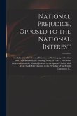 National Prejudice, Opposed to the National Interest [microform]: Candidly Considered in the Detention or Yielding up Gilbraltar and Cape-Briton by th