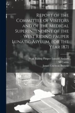 Report of the Committee of Visitors and of the Medical Superintendent of the West Riding Pauper Lunatic Asylum, for the Year 1871 - Cairns, M.