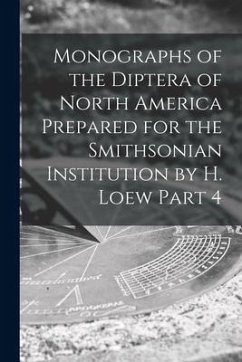 Monographs of the Diptera of North America Prepared for the Smithsonian Institution by H. Loew Part 4 - Anonymous