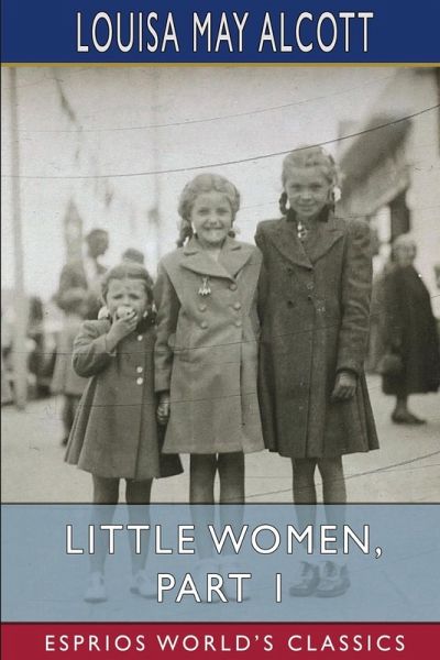 Little Women, Part 1 (Esprios Classics) Little Women, Part 1 (Esprios Classics)