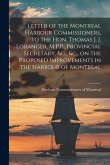 Letter of the Montreal Harbour Commissioners, to the Hon. Thomas J. J. Loranger, M.P.P., Provincial Secretary, &c., &c., on the Proposed Improvements