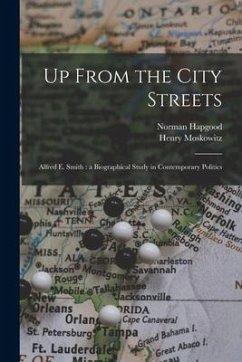 Up From the City Streets: Alfred E. Smith: a Biographical Study in Contemporary Politics - Hapgood, Norman; Moskowitz, Henry