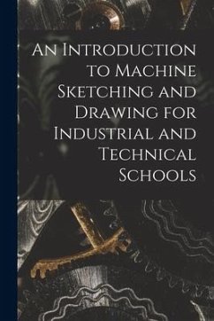 An Introduction to Machine Sketching and Drawing for Industrial and Technical Schools [microform] - Anonymous