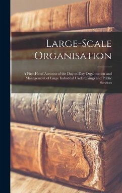 Large-scale Organisation: a First-hand Account of the Day-to-day Organisation and Management of Large Industrial Undertakings and Public Service - Anonymous