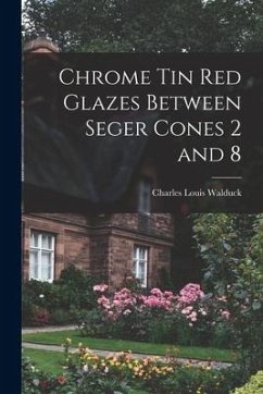 Chrome Tin Red Glazes Between Seger Cones 2 and 8 - Walduck, Charles Louis