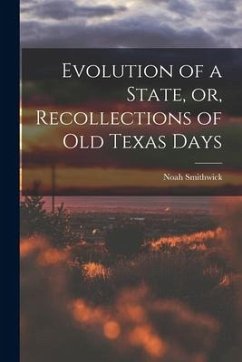 Evolution of a State, or, Recollections of Old Texas Days - Smithwick, Noah