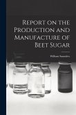 Report on the Production and Manufacture of Beet Sugar [microform]