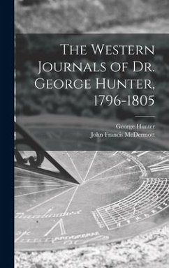 The Western Journals of Dr. George Hunter, 1796-1805 - Hunter, George; Mcdermott, John Francis