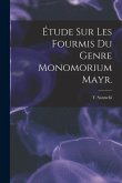 Étude Sur Les Fourmis Du Genre Monomorium Mayr.