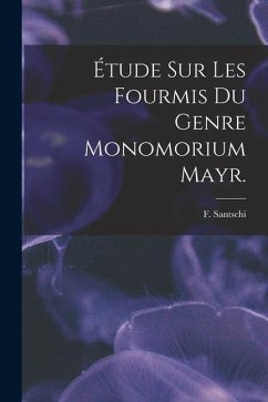 Étude Sur Les Fourmis Du Genre Monomorium Mayr. - Santschi, F.