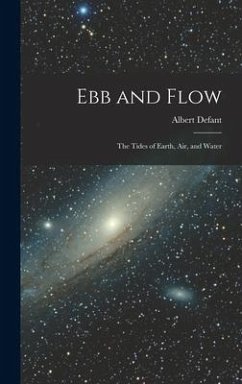 Ebb and Flow; the Tides of Earth, Air, and Water - Defant, Albert